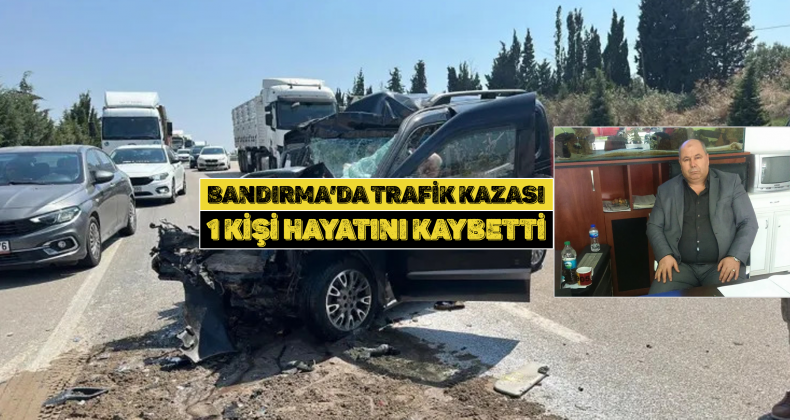 Bandırma’da trafik kazası; 1 kişi hayatını kaybetti